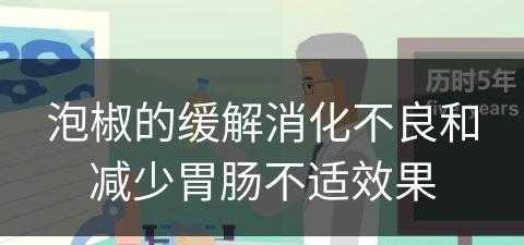 泡椒的缓解消化不良和减少胃肠不适效果